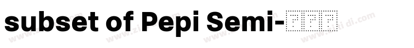 subset of Pepi Semi字体转换 subset of Pepi Semi字体转换